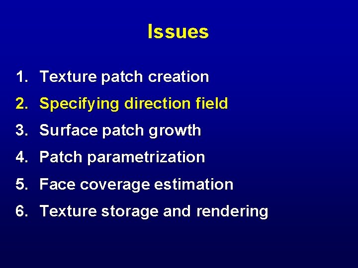 Issues 1. Texture patch creation 2. Specifying direction field 3. Surface patch growth 4.