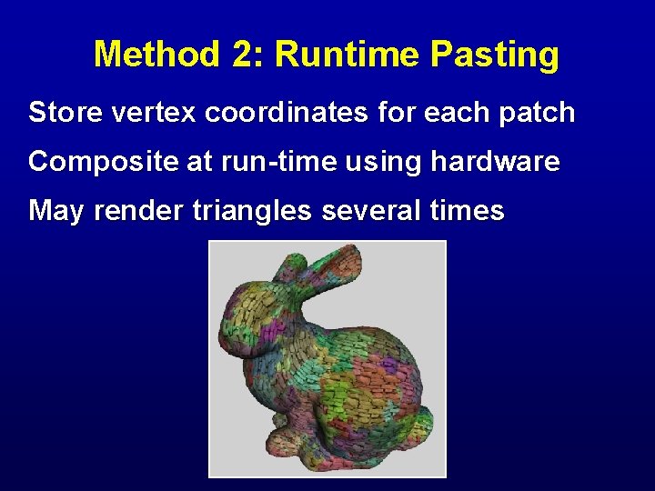 Method 2: Runtime Pasting Store vertex coordinates for each patch Composite at run-time using