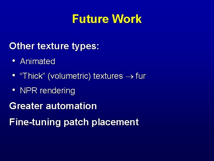 Future Work Other texture types: • • • Animated “Thick” (volumetric) textures fur NPR