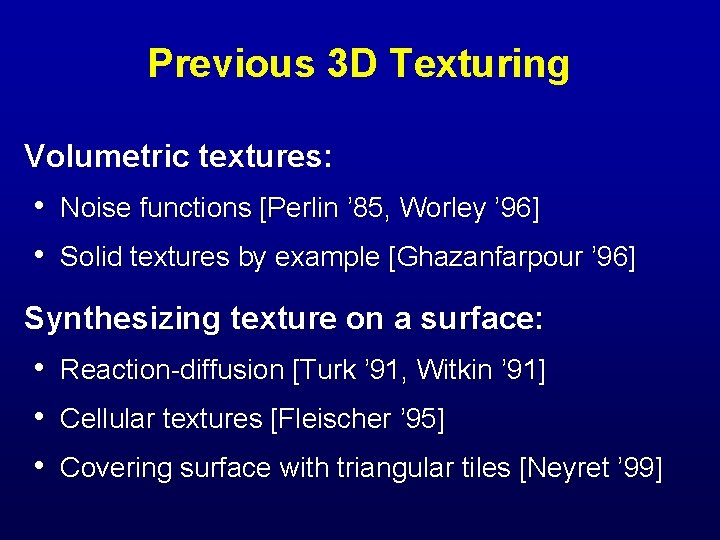 Previous 3 D Texturing Volumetric textures: • Noise functions [Perlin ’ 85, Worley ’