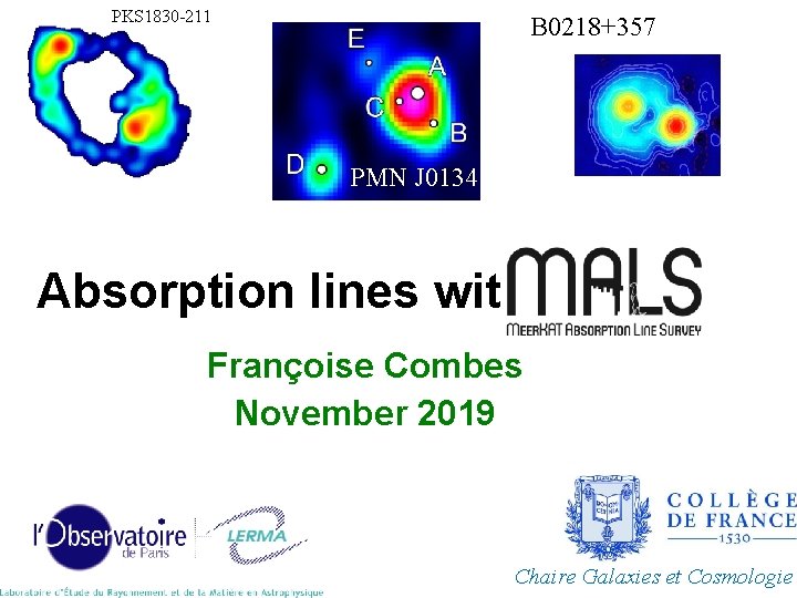 PKS 1830 -211 B 0218+357 PMN J 0134 Absorption lines with Françoise Combes November