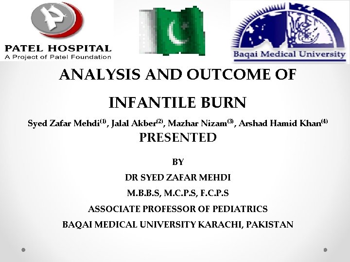 ANALYSIS AND OUTCOME OF INFANTILE BURN Syed Zafar Mehdi(1), Jalal Akber(2), Mazhar Nizam(3), Arshad