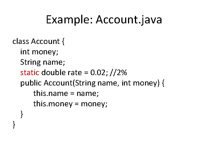 Example: Account. java class Account { int money; String name; static double rate =