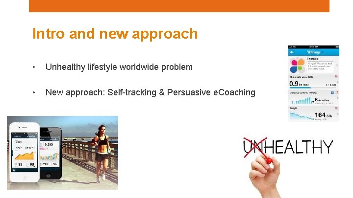 Intro and new approach • Unhealthy lifestyle worldwide problem • New approach: Self-tracking &