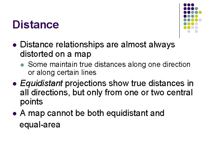 Distance l Distance relationships are almost always distorted on a map l Some maintain Distance l Distance relationships are almost always distorted on a map l Some maintain