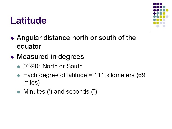 Latitude l l Angular distance north or south of the equator Measured in degrees Latitude l l Angular distance north or south of the equator Measured in degrees