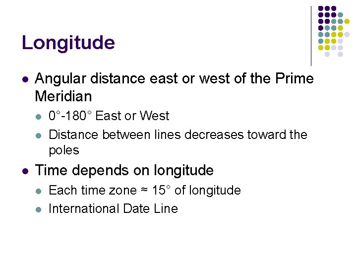 Longitude l Angular distance east or west of the Prime Meridian l l l Longitude l Angular distance east or west of the Prime Meridian l l l