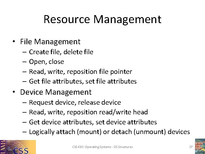 Resource Management • File Management – Create file, delete file – Open, close –