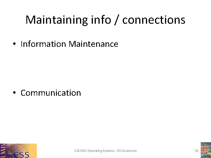 Maintaining info / connections • Information Maintenance • Communication CSS 430: Operating Systems -