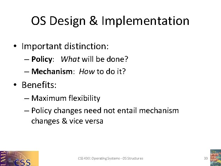 OS Design & Implementation • Important distinction: – Policy: What will be done? –