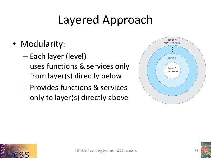 Layered Approach • Modularity: – Each layer (level) uses functions & services only from