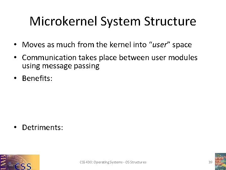 Microkernel System Structure • Moves as much from the kernel into “user” space •