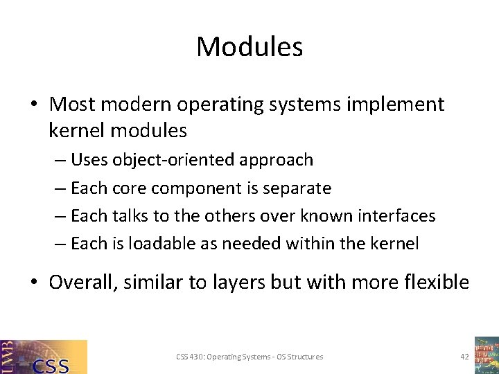 Modules • Most modern operating systems implement kernel modules – Uses object-oriented approach –