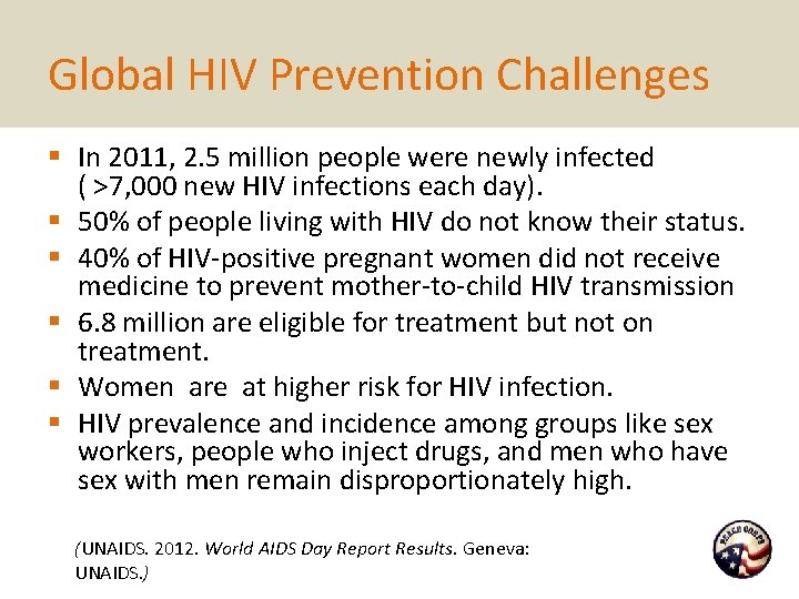 Global HIV Prevention Challenges § In 2011, 2. 5 million people were newly infected