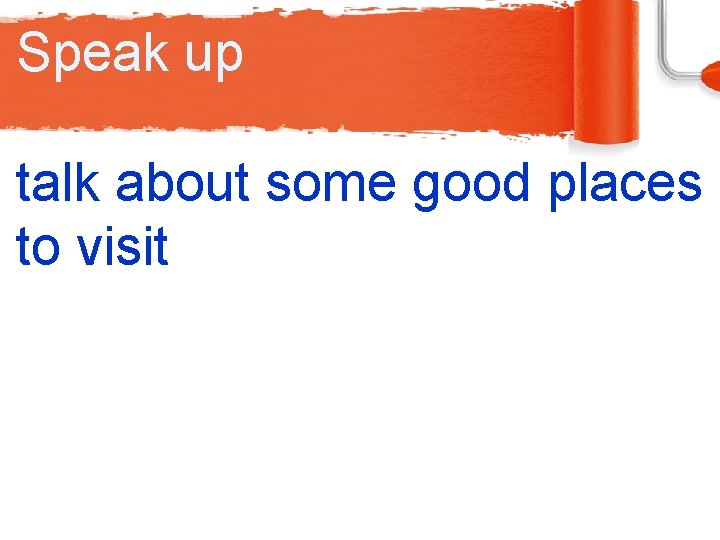 Speak up talk about some good places to visit 