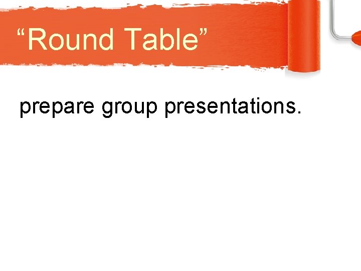 “Round Table” prepare group presentations. 