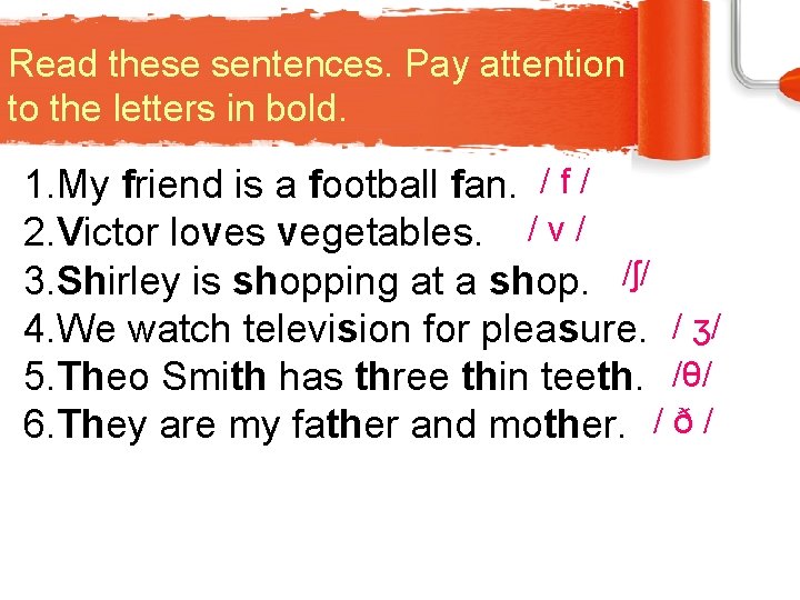 Read these sentences. Pay attention to the letters in bold. 1. My friend is
