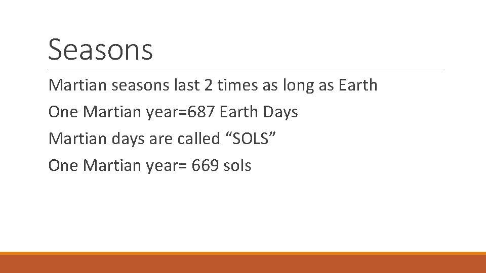 Seasons Martian seasons last 2 times as long as Earth One Martian year=687 Earth
