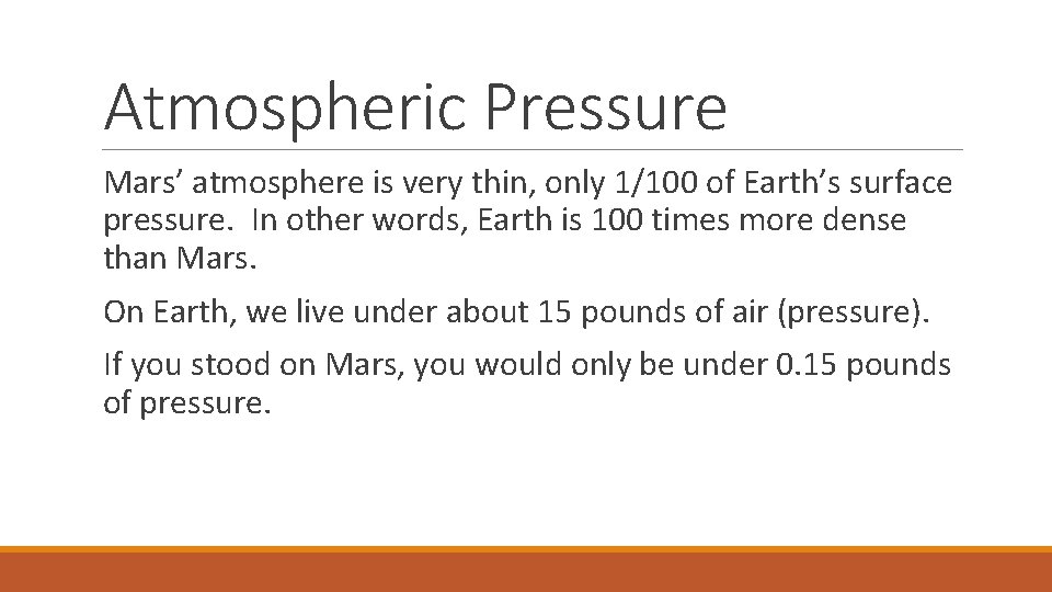 Atmospheric Pressure Mars’ atmosphere is very thin, only 1/100 of Earth’s surface pressure. In