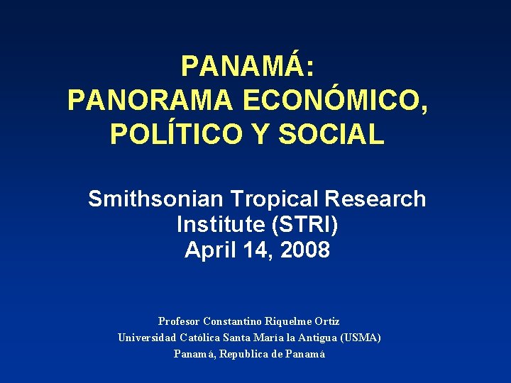 PANAMÁ: PANORAMA ECONÓMICO, POLÍTICO Y SOCIAL Smithsonian Tropical Research Institute (STRI) April 14, 2008