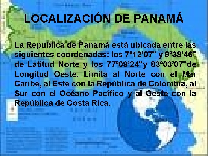 LOCALIZACIÓN DE PANAMÁ La República de Panamá está ubicada entre las siguientes coordenadas: los