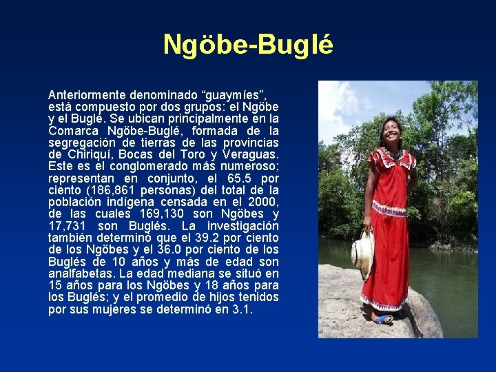 Ngöbe-Buglé Anteriormente denominado “guaymíes”, está compuesto por dos grupos: el Ngöbe y el Buglé.