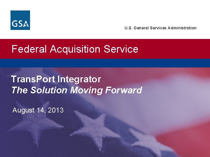 U. S. General Services Administration Federal Acquisition Service Trans. Port Integrator The Solution Moving