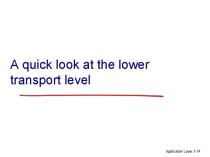 A quick look at the lower transport level Application Layer 2 -14 