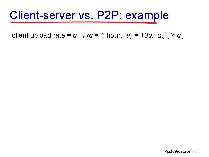 Client-server vs. P 2 P: example client upload rate = u, F/u = 1