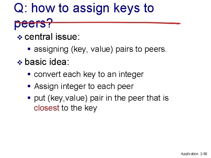 Q: how to assign keys to peers? v central issue: § assigning (key, value)