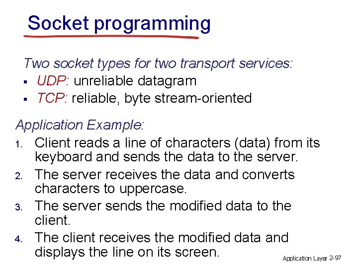 Socket programming Two socket types for two transport services: § UDP: unreliable datagram §