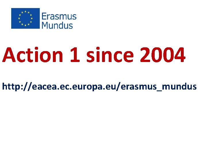  Action 1 since 2004 http: //eacea. ec. europa. eu/erasmus_mundus 