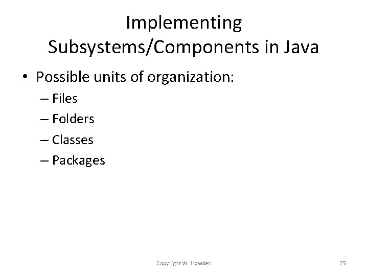 Implementing Subsystems/Components in Java • Possible units of organization: – Files – Folders – Implementing Subsystems/Components in Java • Possible units of organization: – Files – Folders –
