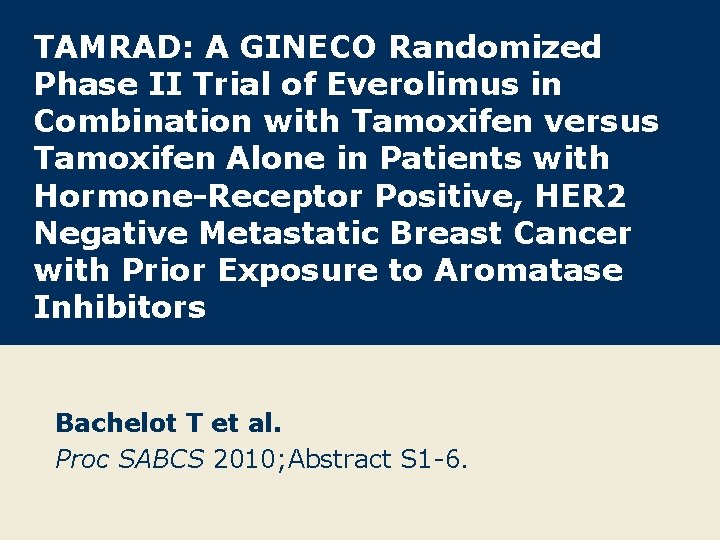 TAMRAD: A GINECO Randomized Phase II Trial of Everolimus in Combination with Tamoxifen versus