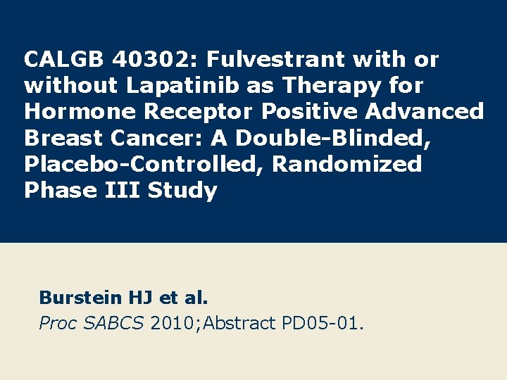 CALGB 40302: Fulvestrant with or without Lapatinib as Therapy for Hormone Receptor Positive Advanced