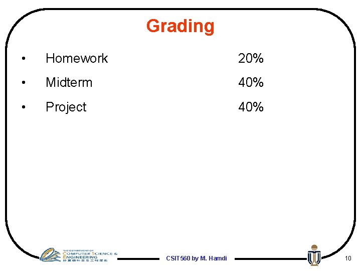 Grading • Homework 20% • Midterm 40% • Project 40% CSIT 560 by M.