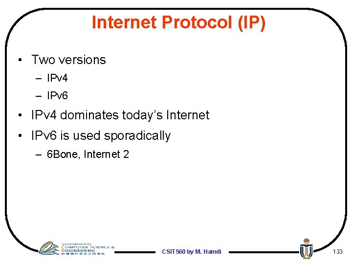 Internet Protocol (IP) • Two versions – IPv 4 – IPv 6 • IPv