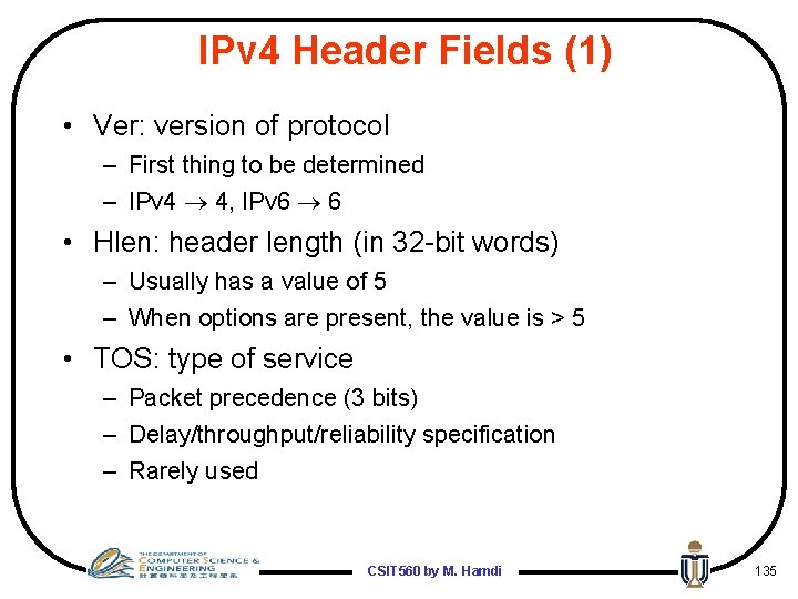 IPv 4 Header Fields (1) • Ver: version of protocol – First thing to