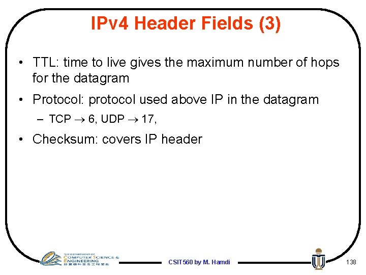 IPv 4 Header Fields (3) • TTL: time to live gives the maximum number