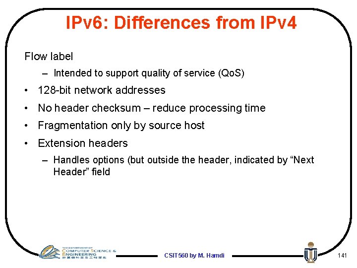 IPv 6: Differences from IPv 4 Flow label – Intended to support quality of