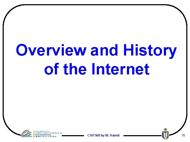 Overview and History of the Internet CSIT 560 by M. Hamdi 16 