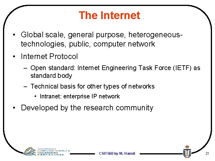 The Internet • Global scale, general purpose, heterogeneoustechnologies, public, computer network • Internet Protocol