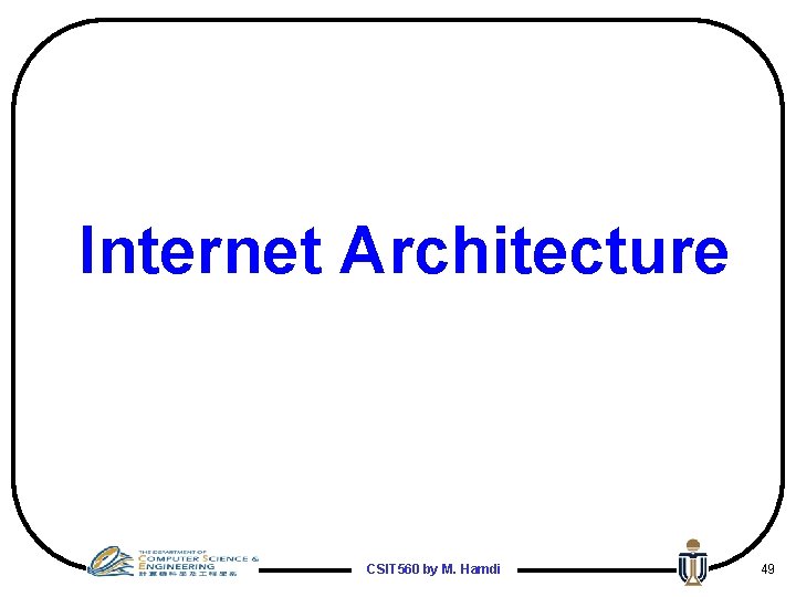 Internet Architecture CSIT 560 by M. Hamdi 49 