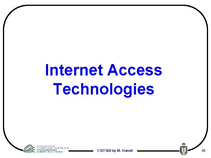 Internet Access Technologies CSIT 560 by M. Hamdi 88 