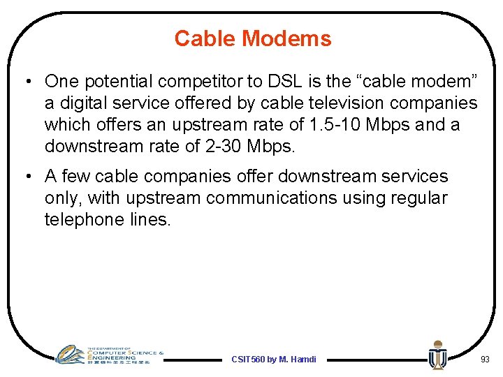 Cable Modems • One potential competitor to DSL is the “cable modem” a digital