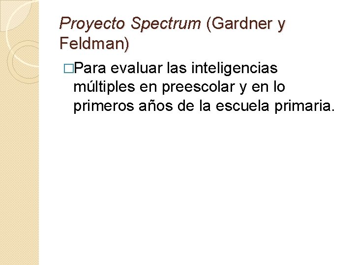 Proyecto Spectrum (Gardner y Feldman) �Para evaluar las inteligencias múltiples en preescolar y en Proyecto Spectrum (Gardner y Feldman) �Para evaluar las inteligencias múltiples en preescolar y en