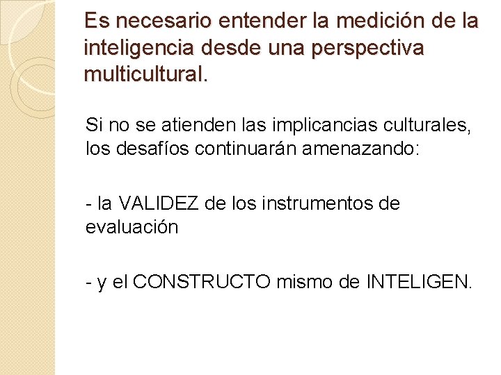 Es necesario entender la medición de la inteligencia desde una perspectiva multicultural. Si no Es necesario entender la medición de la inteligencia desde una perspectiva multicultural. Si no
