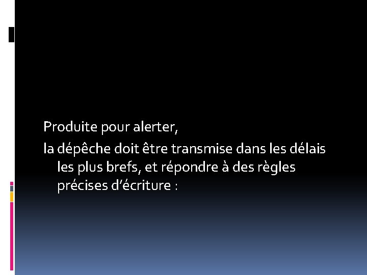 Produite pour alerter, la dépêche doit être transmise dans les délais les plus brefs, Produite pour alerter, la dépêche doit être transmise dans les délais les plus brefs,