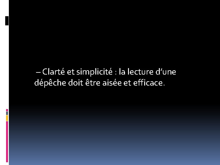 – Clarté et simplicité : la lecture d’une dépêche doit être aisée et efficace. – Clarté et simplicité : la lecture d’une dépêche doit être aisée et efficace.