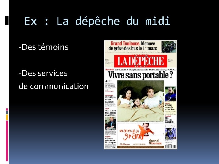 Ex : La dépêche du midi -Des témoins -Des services de communication Ex : La dépêche du midi -Des témoins -Des services de communication